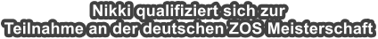 Nikki qualifiziert sich zur  Teilnahme an der deutschen ZOS Meisterschaft