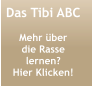 Das Tibi ABC  Mehr über die Rasse lernen? Hier Klicken!